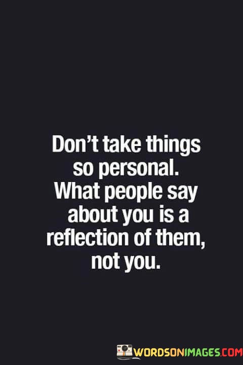 Dont-Take-Things-So-Personal-What-People-Say-About-You-Quotes.jpeg