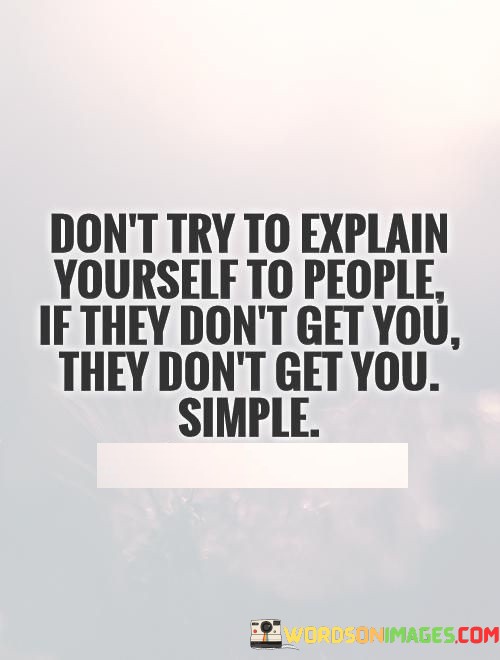 Dont-Try-To-Explain-Yourself-To-People-If-They-Dont-Quotes.jpeg