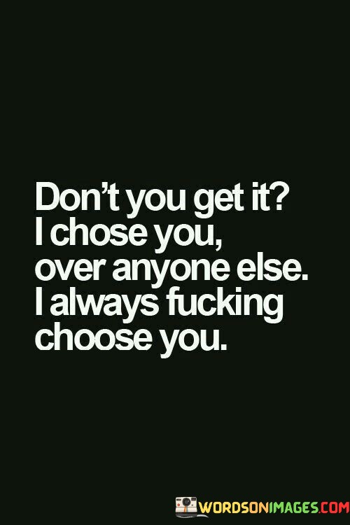 Dont-You-Get-It-I-Chose-You-Over-Anyone-Quotes.jpeg