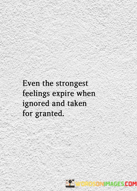 Even-The-Strongest-Feelings-Expire-When-Ignored-And-Taken-For-Quotes.jpeg