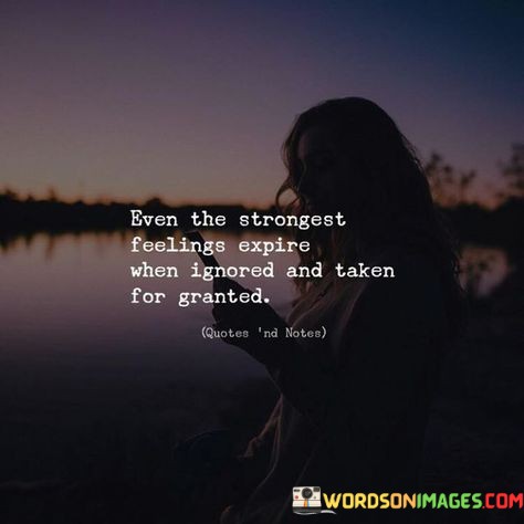Even-The-Strongest-Feelings-Expire-When-Ignored-And-Taken-For-Quotes5842e6f2307edb80.jpeg
