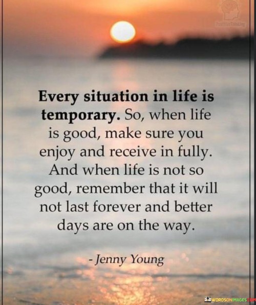 Every-Situation-In-Life-Is-Temporary-So-When-Life-Is-Good-Make-Sure-You-Enjoy-Quotes.jpeg