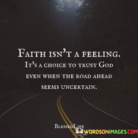 Faith-Isnt-A-Feeling-Its-A-Choice-To-Trust-God-Quotes.jpeg