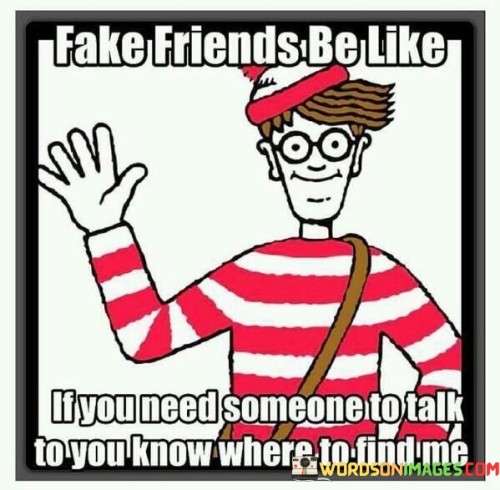 Fake Friends Be Like If You Need Someone To Talk To You Know Quotes