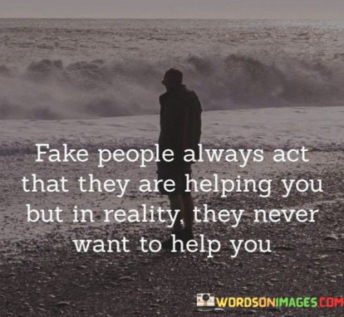 Fake People Always Act That They Are Helping You But In Reality Quotes