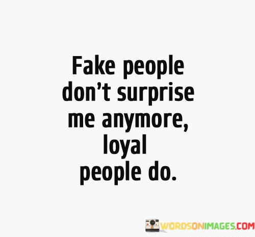 Fake-People-Dont-Surprise-Me-Anymore-Loyal-People-Do-Quotes.jpeg