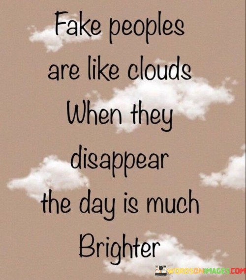 Fake Peoples Are Like Clouds When The Disappear The Day Is Much Brighter Quotes