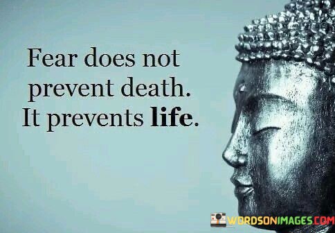 Fear-Does-Not-Prevent-Death-It-Prevent-Life-Quotes.jpeg