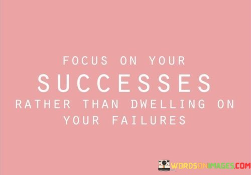 Focus-On-Your-Success-Rather-Than-Dwelling-On-Your-Failure-Quotes.jpeg