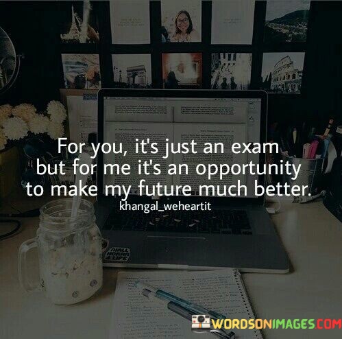 For-You-Its-Just-An-Exam-But-For-Me-Its-Quotes.jpeg