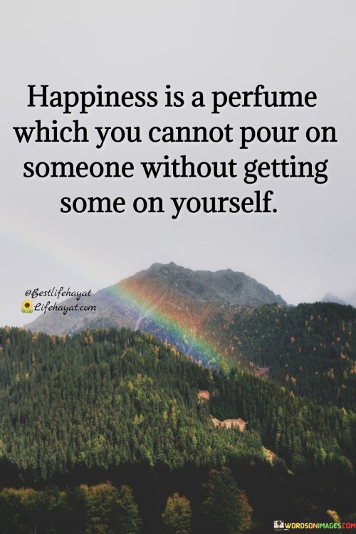 Happiness-Is-A-Perfume-Wich-You-Connot-Pour-On-Someone-Quotes.jpeg