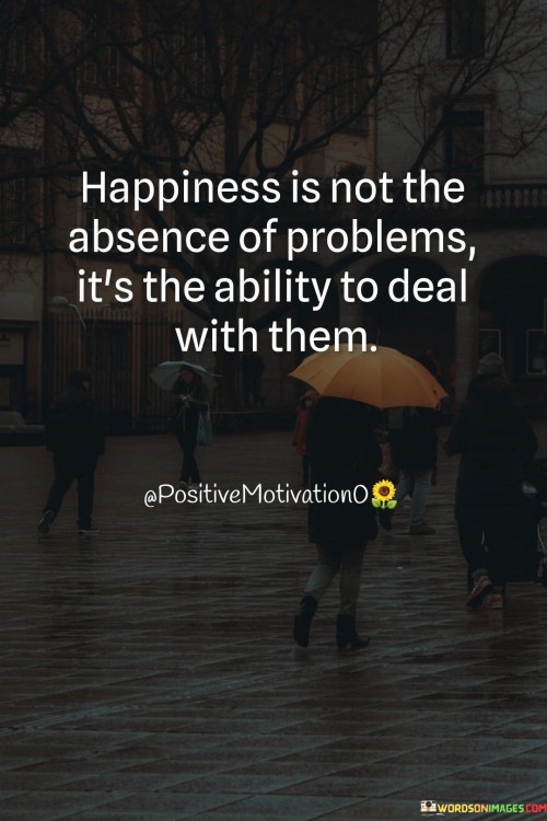 Happiness-Is-Not-The-Absence-Of-Problems-Quotes.jpeg