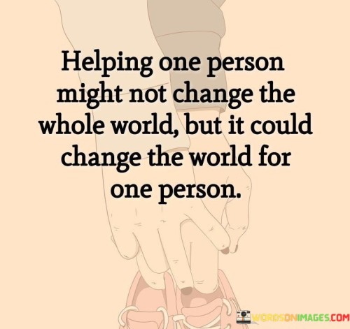 Helping-One-Person-Might-Not-Change-The-Whole-World-Quotes