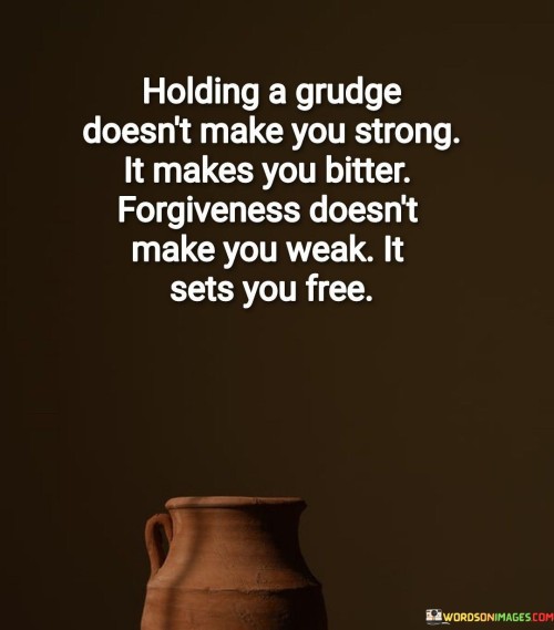 Holding A Grudge Doesn't Make You Strong Quotes
