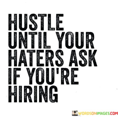 Hustle-Until-Your-Haters-Ask-If-Youre-Hiring-Quotes50b93356d251150d.jpeg