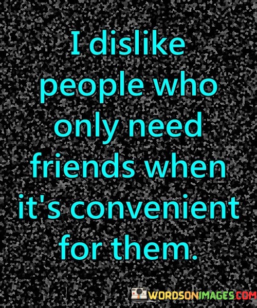 I-Dislike-People-Who-Only-Need-Friends-When-Its-Convenient-Quotes.jpeg