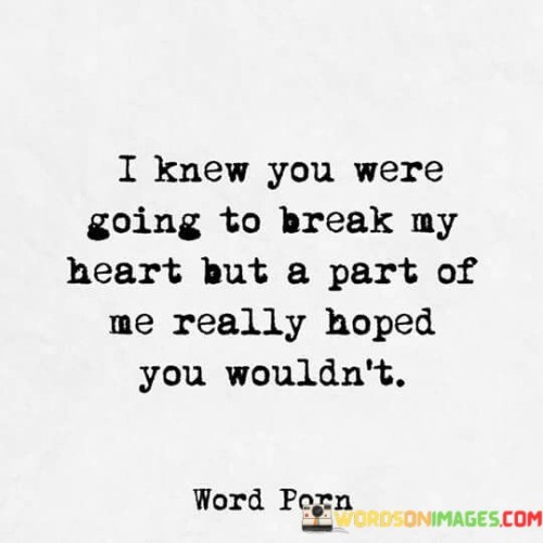 I Knew You Were Going To Break My Heart But A Part Of Me Really Hoped Quotes