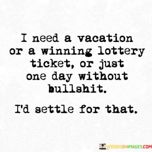 I Need A Vacation Or A Winning Lottery Ticket Or Just One Day Quotes