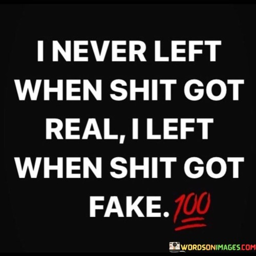 I Never Left When Shit Got Real I Left When Shit Got Fake Quotes