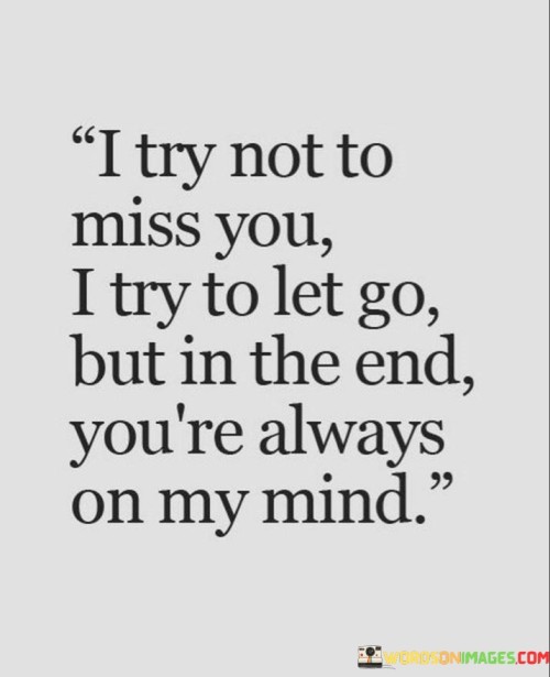 I-Try-Not-To-Miss-You-I-Try-To-Let-Go-But-In-The-End-Quotes.jpeg