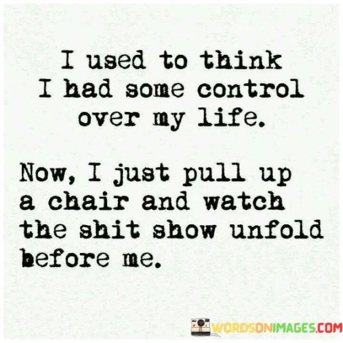 I-Used-To-Think-I-Had-Some-Control-Over-My-Life-Quotes.jpeg