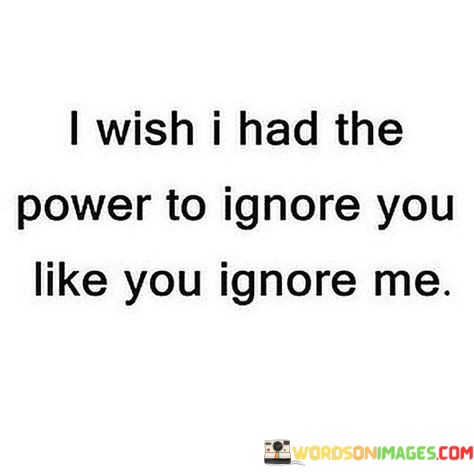 I-Wish-I-Had-The-Power-To-Ignore-You-Like-You-Quotes.jpeg