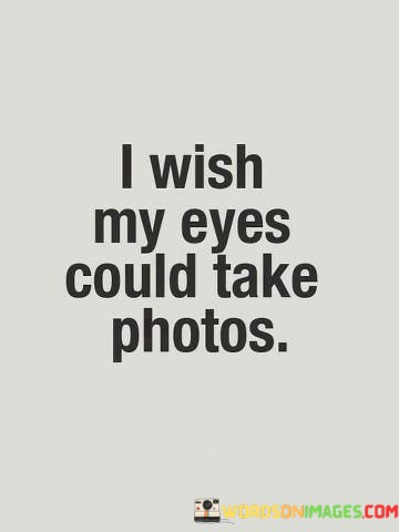 I-Wish-My-Eyes-Could-Take-Photos-Quotes.jpeg