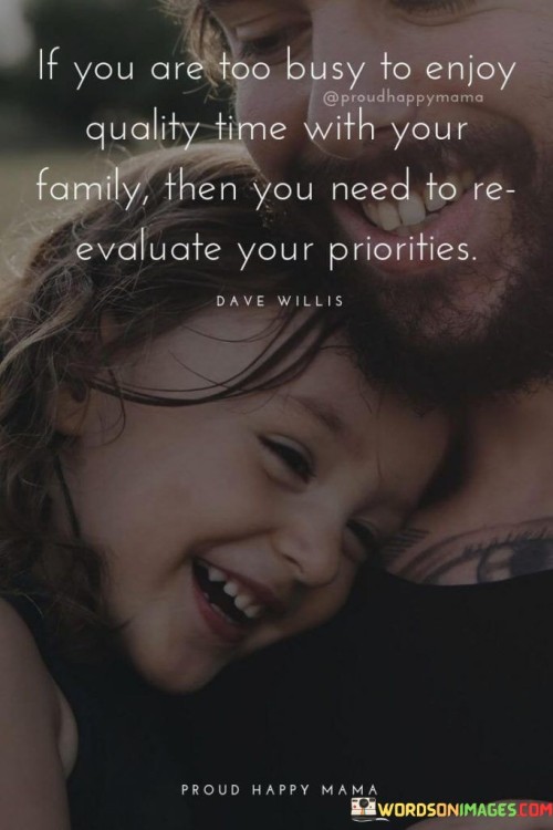 If You Are Too Busy To Enjoy Quality Time With Your Family Quotes