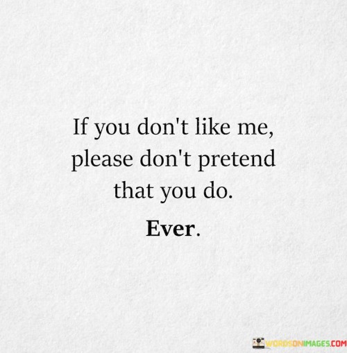 If-You-Dont-Like-Me-Please-Dont-Pretend-That-You-Do-Quotes.jpeg