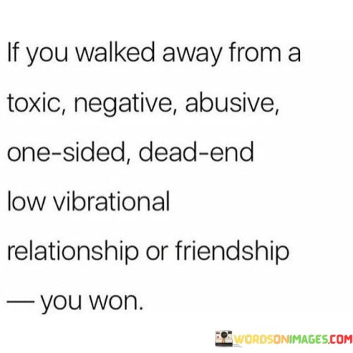 The quote celebrates liberation from unhealthy relationships. "Walked away from a toxic, negative, abusive" illustrates harmful dynamics. "You won" signifies triumph over adversity. The quote conveys the victory in choosing to prioritize one's well-being over unhealthy connections.

The quote underscores the importance of self-preservation. It highlights the courage to break free from damaging relationships. "Low vibrational relationship or friendship" symbolizes emotional drain, emphasizing the significance of choosing positivity and personal growth.

In essence, the quote speaks to the empowerment of making healthy choices. It emphasizes the value of self-respect and emotional well-being. The quote captures the sense of triumph in breaking free from toxic relationships and pursuing a path of greater positivity and personal growth.




The quote celebrates liberation from unhealthy relationships. "Walked away from a toxic, negative, abusive" illustrates harmful dynamics. "You won" signifies triumph over adversity. The quote conveys the victory in choosing to prioritize one's well-being over unhealthy connections.

The quote underscores the importance of self-preservation. It highlights the courage to break free from damaging relationships. "Low vibrational relationship or friendship" symbolizes emotional drain, emphasizing the significance of choosing positivity and personal growth.

In essence, the quote speaks to the empowerment of making healthy choices. It emphasizes the value of self-respect and emotional well-being. The quote captures the sense of triumph in breaking free from toxic relationships and pursuing a path of greater positivity and personal growth.