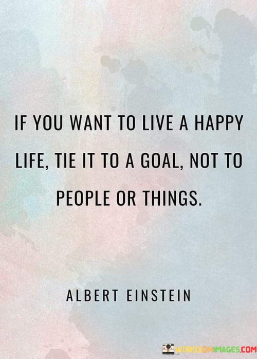 If-You-Want-To-Live-A-Happy-Life-Tie-It-To-A-Goal-Quotes.jpeg