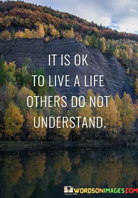 It-Is-Ok-To-Live-A-Life-Others-Do-Not-Quotes.jpeg