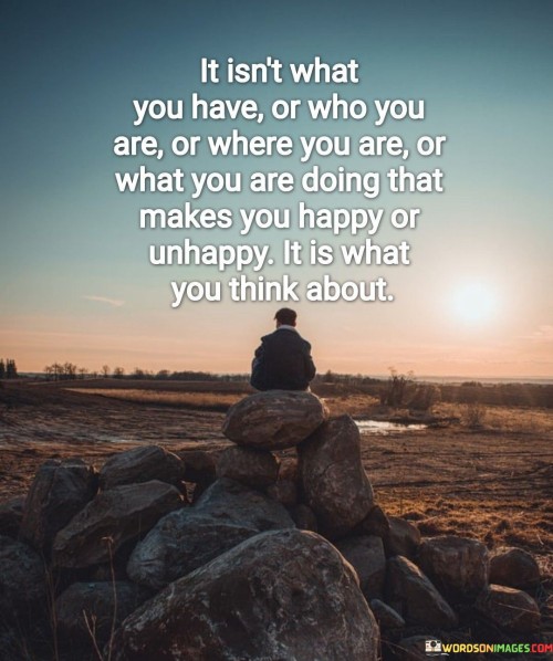 It Isn't What You Have Or Who You Are Or Where Quotes