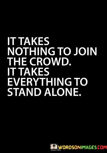 It-Takes-Nothing-To-Join-The-Crowd-It-Takes-Everything-Quotes.jpeg