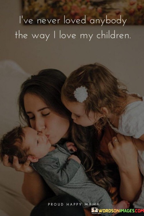 I've Never Loved Anybody The Way I Love My Children Quotes