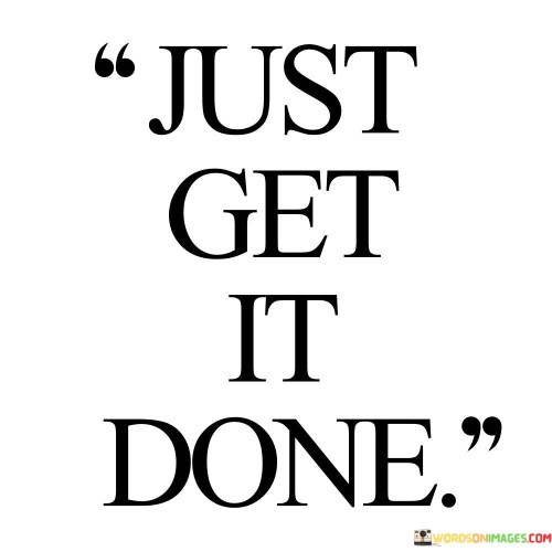 Just Get It Done Quotes