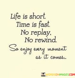 Life-Is-Short-Time-Is-Fast-No-Replay-No-Rewind-Quotes.jpeg