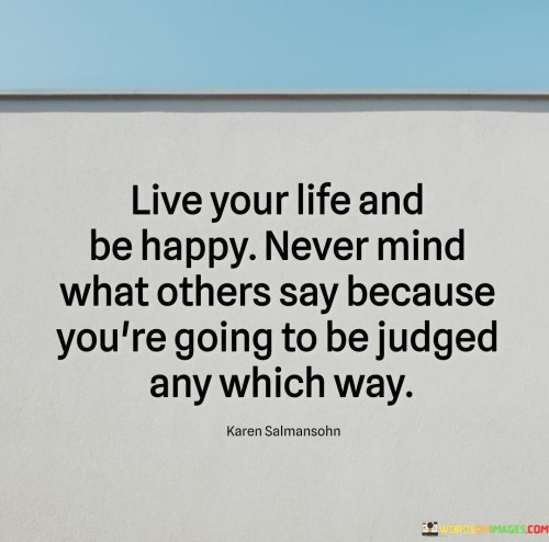 Live-Your-Life-And-Be-Happy-Never-Mind-What-Others-Say-Quotes.jpeg