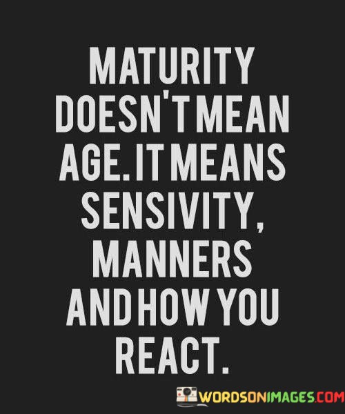 Maturity-Doesnt-Mean-Age-It-Means-Sensivity-Manners-And-How-Quotes.jpeg