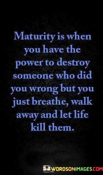Maturity-Is-When-You-Have-Power-To-Destroy-Someone-Who-Quotes.jpeg