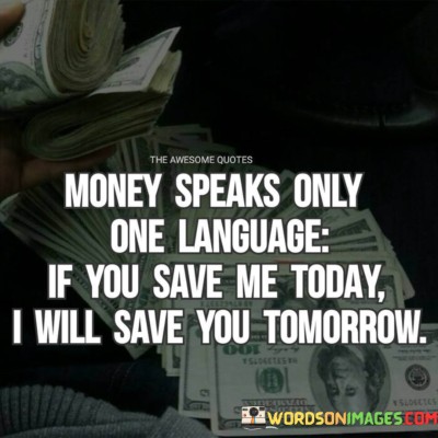 Money-Speaks-Only-One-Language-If-You-Save-Me-Today-Quotes.jpeg