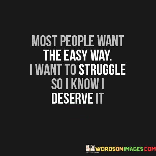 Most-People-Want-The-Easy-Way-I-Want-To-Struggle-Quotes.jpeg