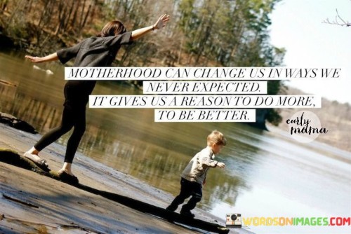 Motherhood Can Change Us In Ways We Quotes