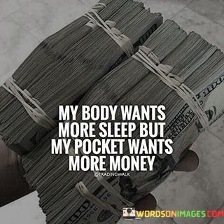 My-Body-Wants-More-Sleep-But-My-Pocket-Wants-More-Money-Quotes.jpeg