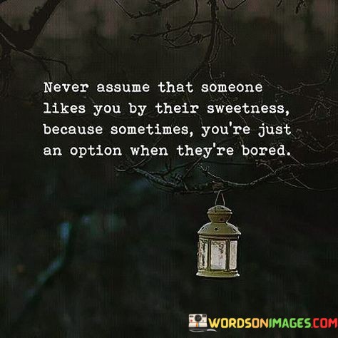 Never-Assume-That-Someone-Likes-You-By-Their-Sweetness-Because-Quotes.jpeg