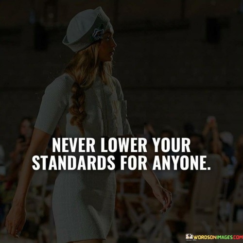 Never-Lower-Your-Standards-For-Anyone-Quotesf4f92445befb8d56.jpeg