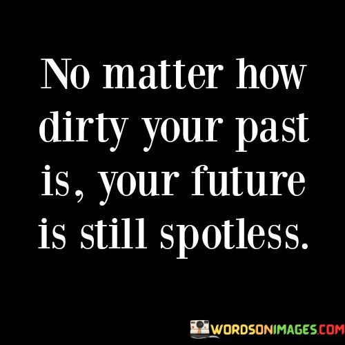 No-Matter-How-Dirty-Your-Past-Is-Your-Future-Is-Quotes.jpeg