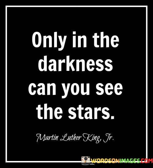 Only-In-The-Darkness-You-Can-See-The-Stars-Quotes.jpeg