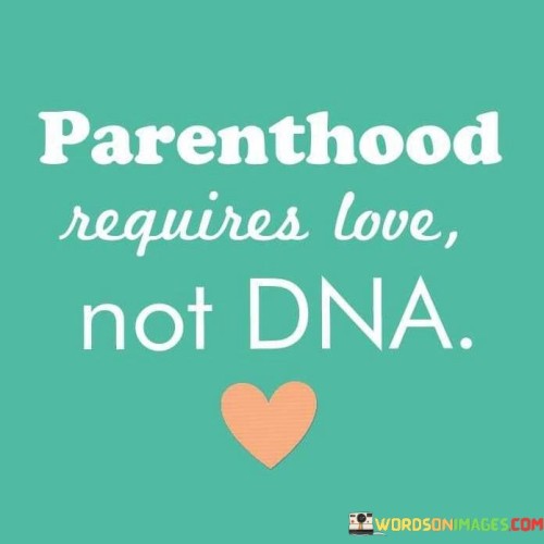 Parenthood Requires Love Not Dna Quotes