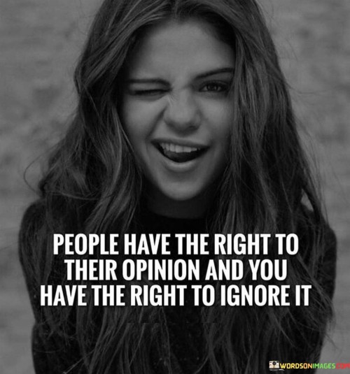People-Have-The-Right-To-Their-Opinion-And-You-Have-The-Right-To-Ignore-It-Quotes.jpeg
